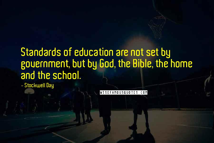 Stockwell Day Quotes: Standards of education are not set by government, but by God, the Bible, the home and the school.