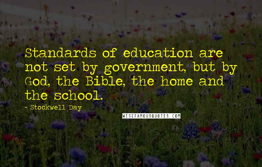 Stockwell Day Quotes: Standards of education are not set by government, but by God, the Bible, the home and the school.