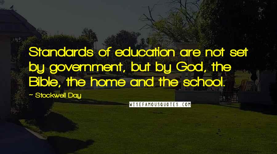 Stockwell Day Quotes: Standards of education are not set by government, but by God, the Bible, the home and the school.