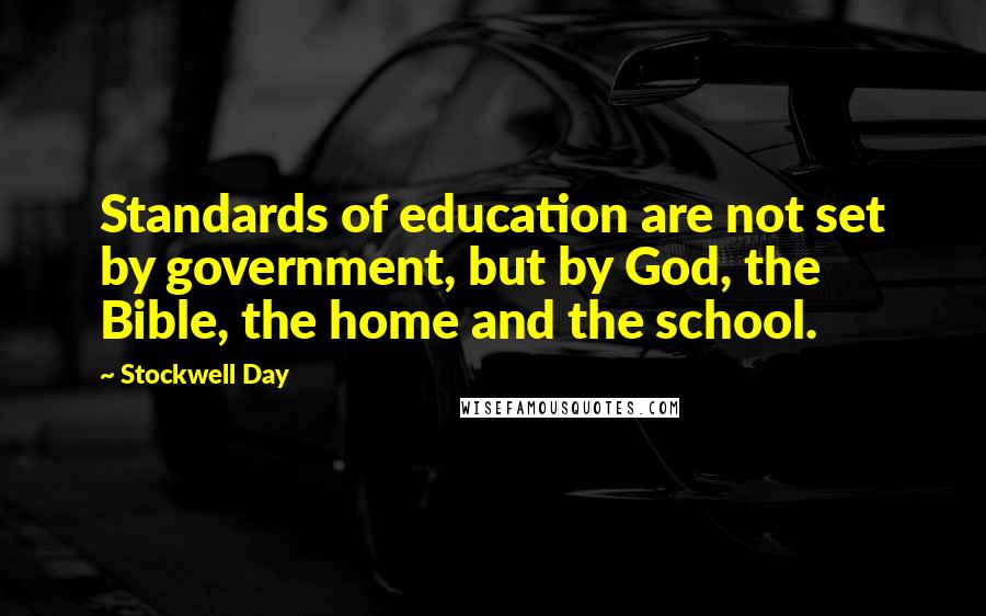 Stockwell Day Quotes: Standards of education are not set by government, but by God, the Bible, the home and the school.