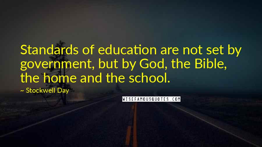 Stockwell Day Quotes: Standards of education are not set by government, but by God, the Bible, the home and the school.