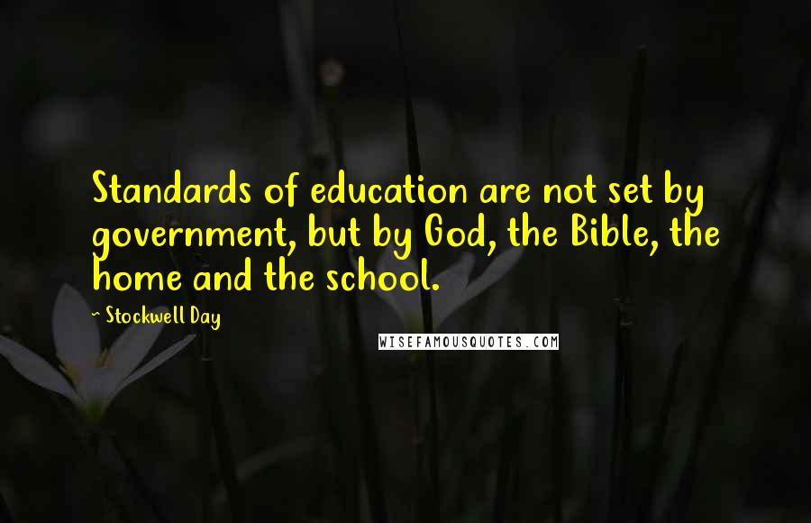 Stockwell Day Quotes: Standards of education are not set by government, but by God, the Bible, the home and the school.