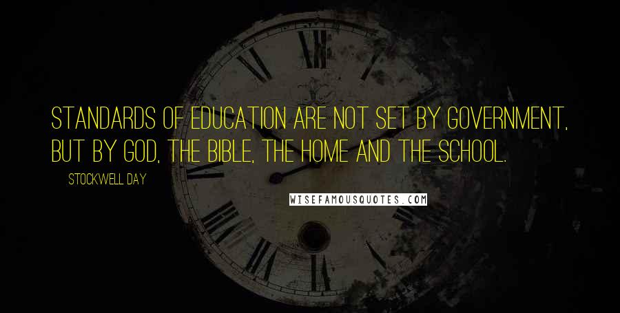 Stockwell Day Quotes: Standards of education are not set by government, but by God, the Bible, the home and the school.