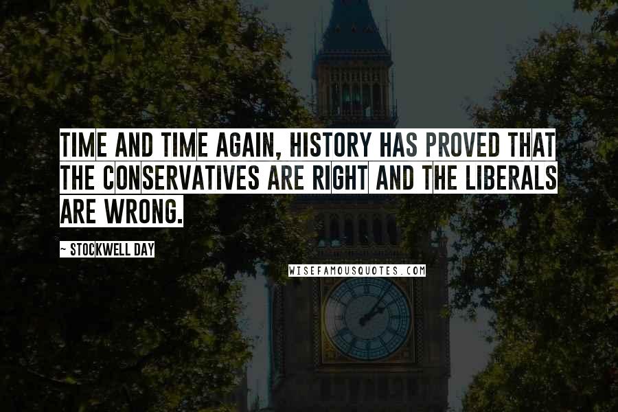 Stockwell Day Quotes: Time and time again, history has proved that the conservatives are right and the liberals are wrong.