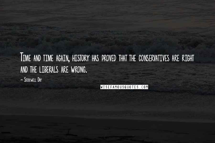 Stockwell Day Quotes: Time and time again, history has proved that the conservatives are right and the liberals are wrong.