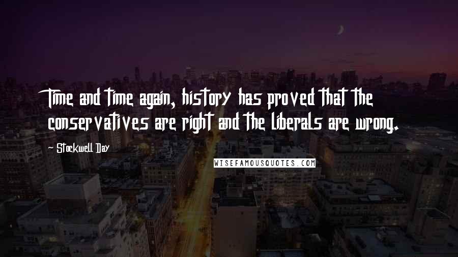 Stockwell Day Quotes: Time and time again, history has proved that the conservatives are right and the liberals are wrong.