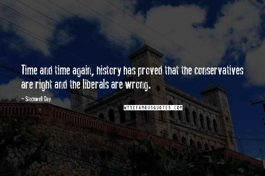 Stockwell Day Quotes: Time and time again, history has proved that the conservatives are right and the liberals are wrong.