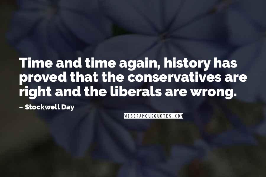 Stockwell Day Quotes: Time and time again, history has proved that the conservatives are right and the liberals are wrong.