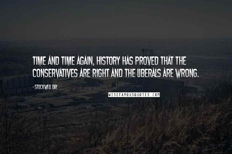 Stockwell Day Quotes: Time and time again, history has proved that the conservatives are right and the liberals are wrong.