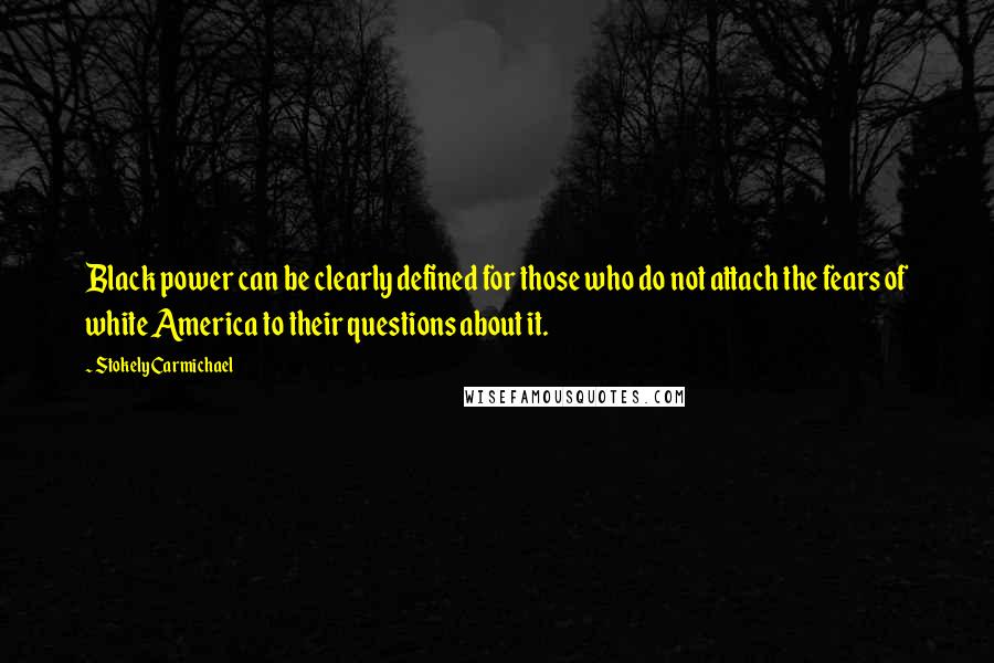 Stokely Carmichael Quotes: Black power can be clearly defined for those who do not attach the fears of white America to their questions about it.