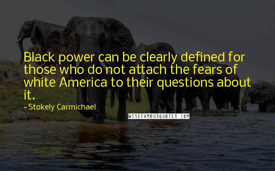 Stokely Carmichael Quotes: Black power can be clearly defined for those who do not attach the fears of white America to their questions about it.