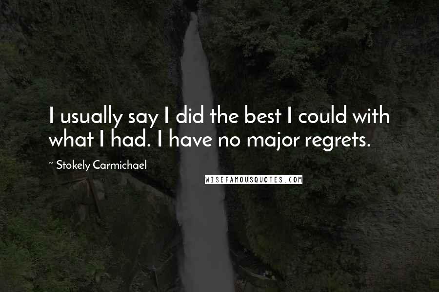 Stokely Carmichael Quotes: I usually say I did the best I could with what I had. I have no major regrets.