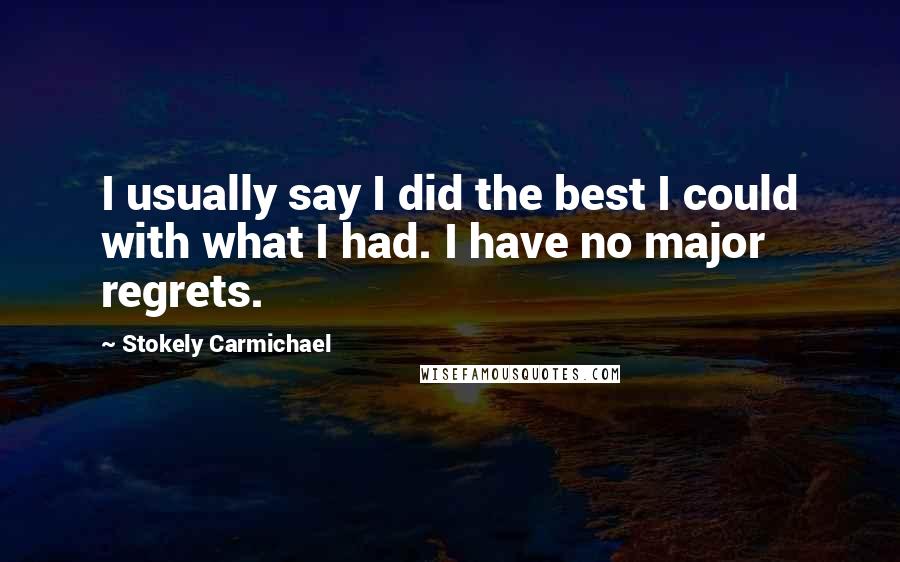 Stokely Carmichael Quotes: I usually say I did the best I could with what I had. I have no major regrets.