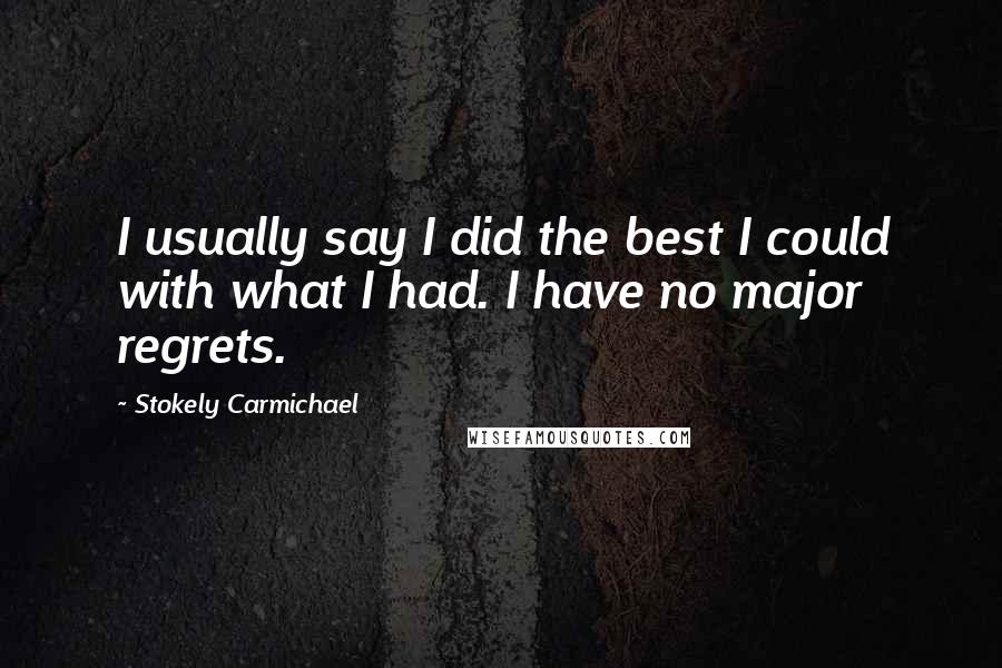 Stokely Carmichael Quotes: I usually say I did the best I could with what I had. I have no major regrets.