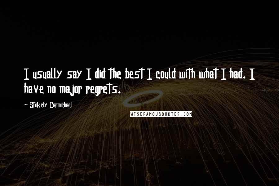 Stokely Carmichael Quotes: I usually say I did the best I could with what I had. I have no major regrets.