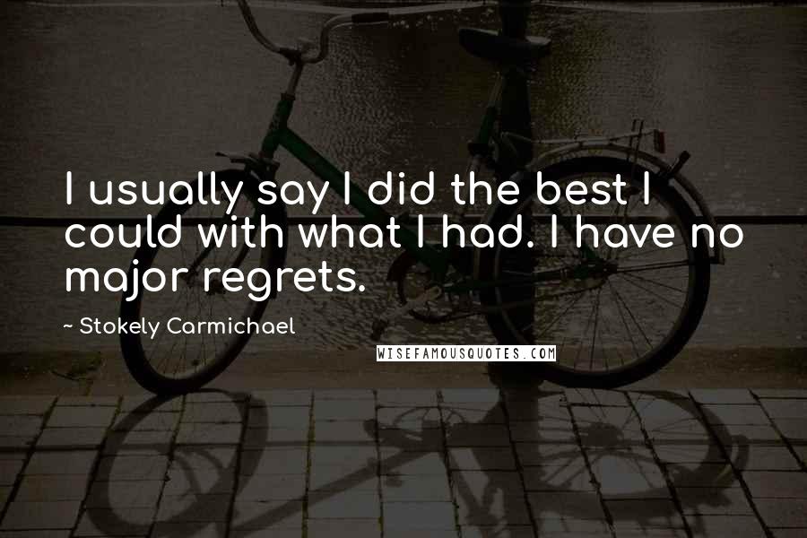 Stokely Carmichael Quotes: I usually say I did the best I could with what I had. I have no major regrets.