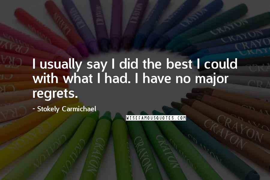 Stokely Carmichael Quotes: I usually say I did the best I could with what I had. I have no major regrets.