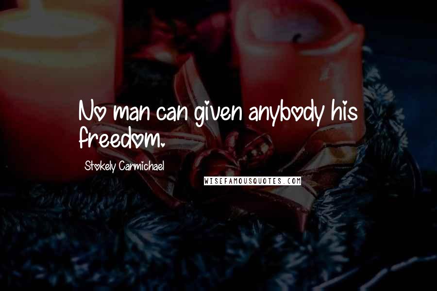 Stokely Carmichael Quotes: No man can given anybody his freedom.