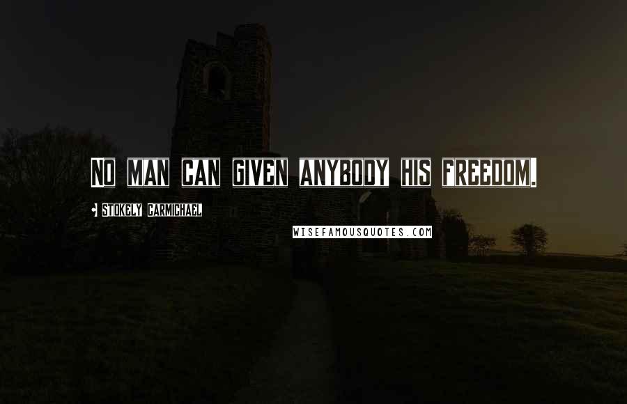 Stokely Carmichael Quotes: No man can given anybody his freedom.
