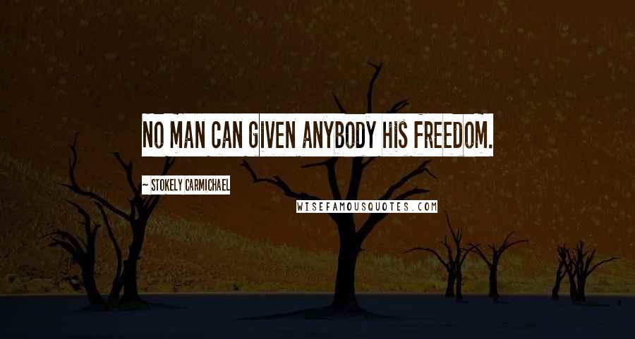 Stokely Carmichael Quotes: No man can given anybody his freedom.