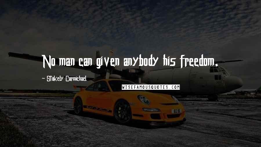 Stokely Carmichael Quotes: No man can given anybody his freedom.
