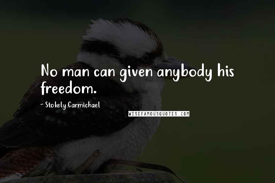 Stokely Carmichael Quotes: No man can given anybody his freedom.