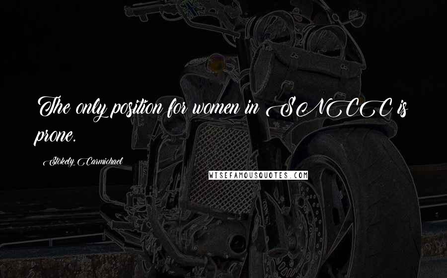 Stokely Carmichael Quotes: The only position for women in SNCC is prone.