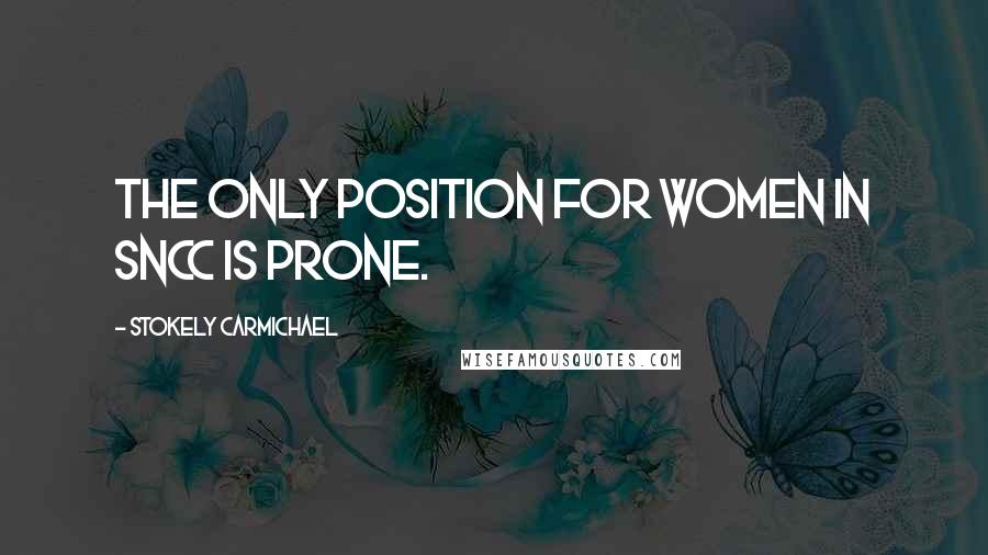 Stokely Carmichael Quotes: The only position for women in SNCC is prone.