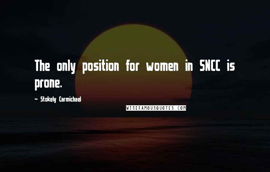 Stokely Carmichael Quotes: The only position for women in SNCC is prone.