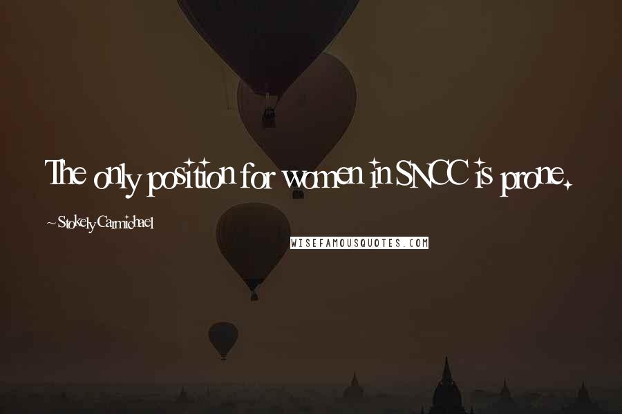 Stokely Carmichael Quotes: The only position for women in SNCC is prone.