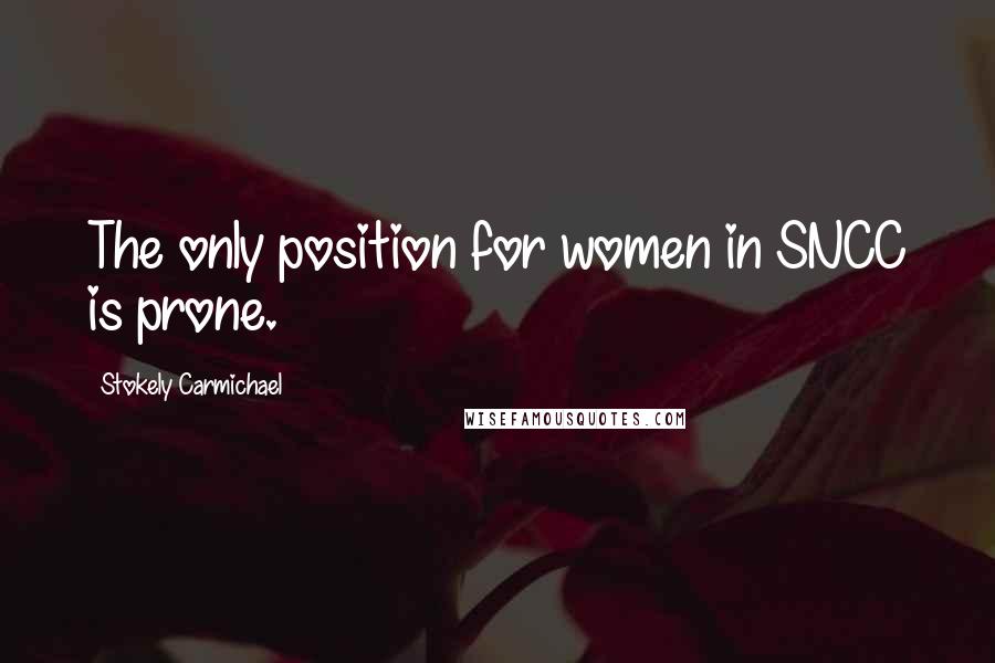 Stokely Carmichael Quotes: The only position for women in SNCC is prone.