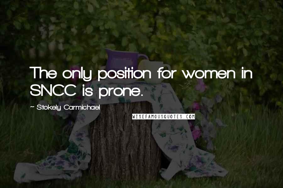 Stokely Carmichael Quotes: The only position for women in SNCC is prone.