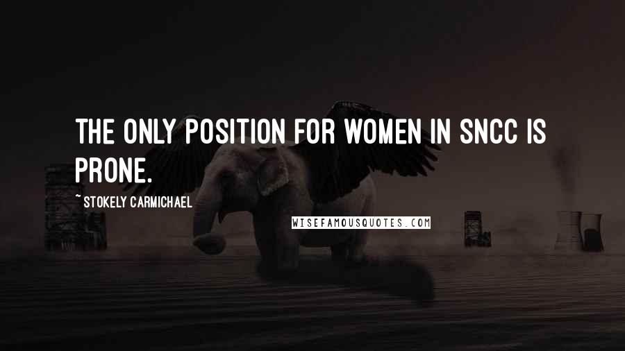 Stokely Carmichael Quotes: The only position for women in SNCC is prone.