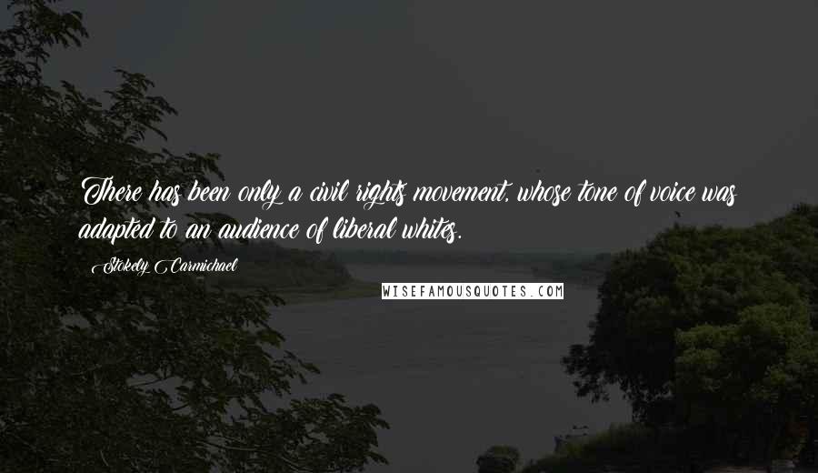 Stokely Carmichael Quotes: There has been only a civil rights movement, whose tone of voice was adapted to an audience of liberal whites.