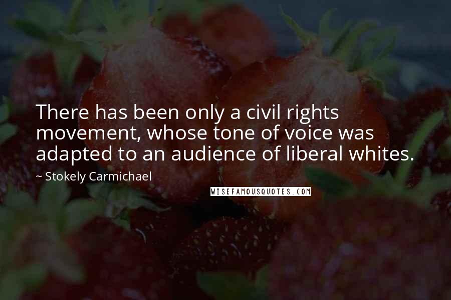 Stokely Carmichael Quotes: There has been only a civil rights movement, whose tone of voice was adapted to an audience of liberal whites.