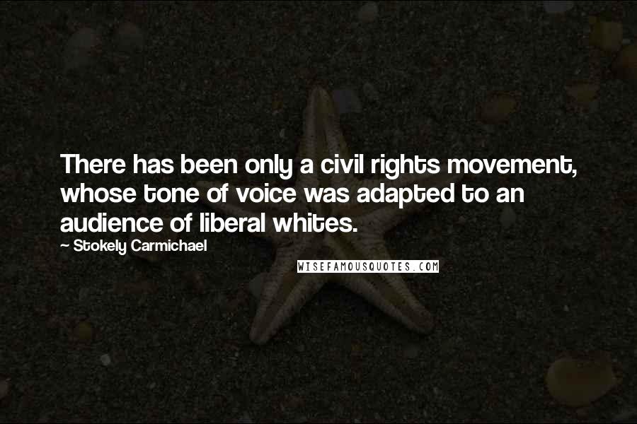 Stokely Carmichael Quotes: There has been only a civil rights movement, whose tone of voice was adapted to an audience of liberal whites.