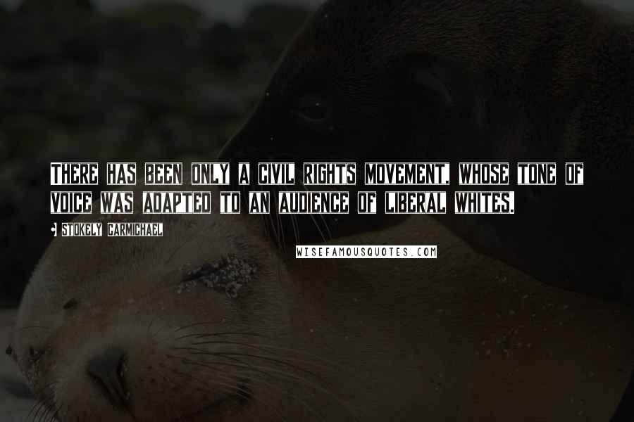 Stokely Carmichael Quotes: There has been only a civil rights movement, whose tone of voice was adapted to an audience of liberal whites.