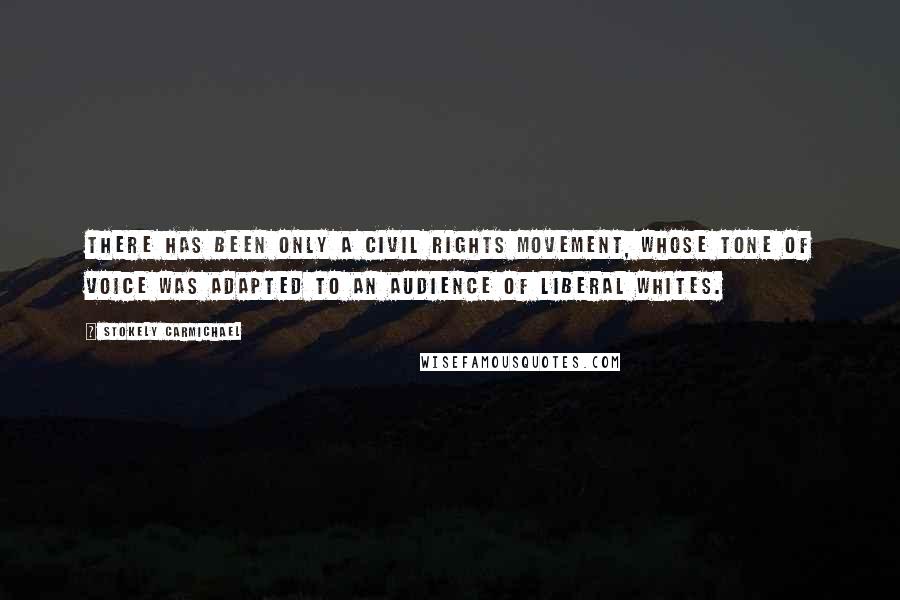 Stokely Carmichael Quotes: There has been only a civil rights movement, whose tone of voice was adapted to an audience of liberal whites.