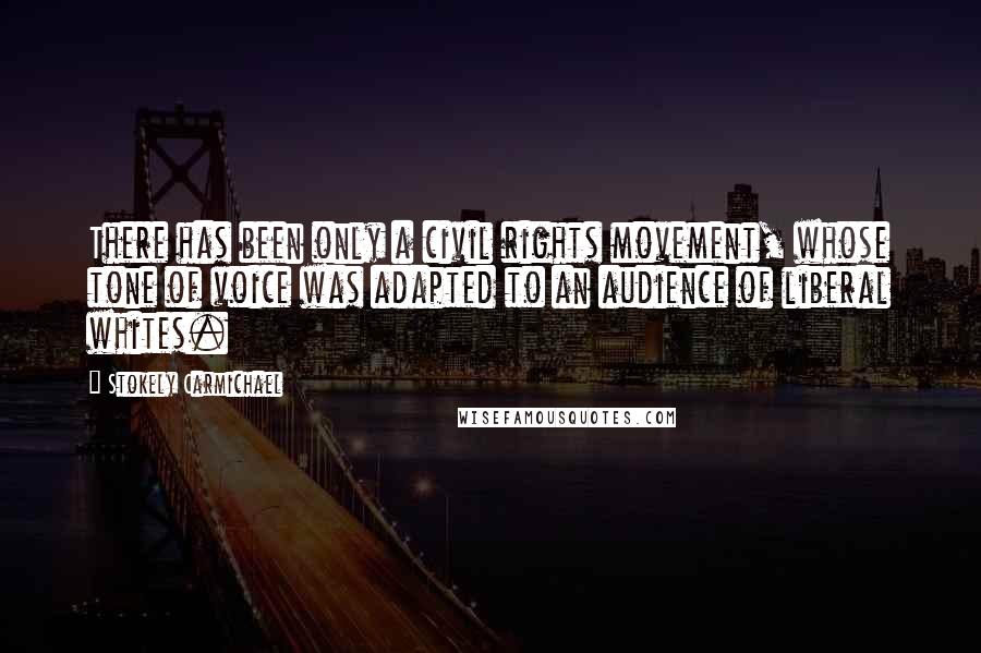 Stokely Carmichael Quotes: There has been only a civil rights movement, whose tone of voice was adapted to an audience of liberal whites.