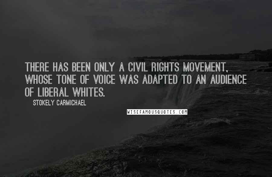 Stokely Carmichael Quotes: There has been only a civil rights movement, whose tone of voice was adapted to an audience of liberal whites.