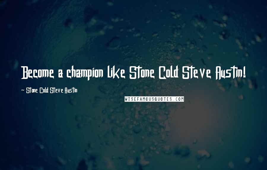 Stone Cold Steve Austin Quotes: Become a champion like Stone Cold Steve Austin!