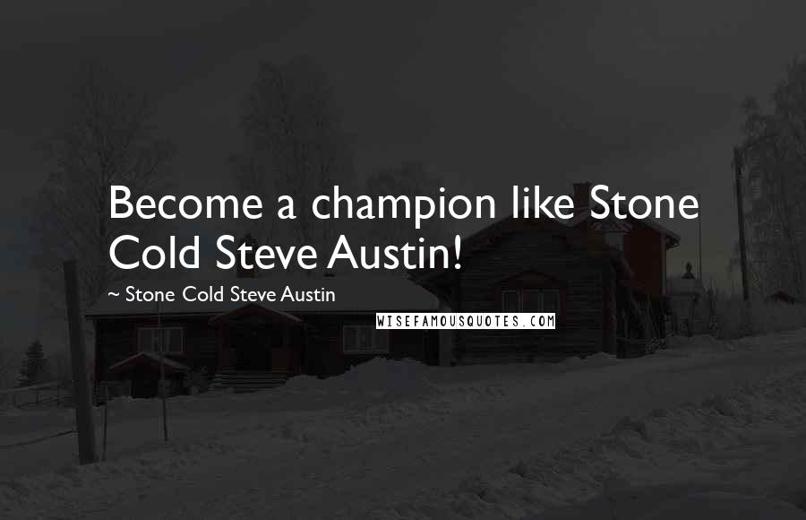 Stone Cold Steve Austin Quotes: Become a champion like Stone Cold Steve Austin!