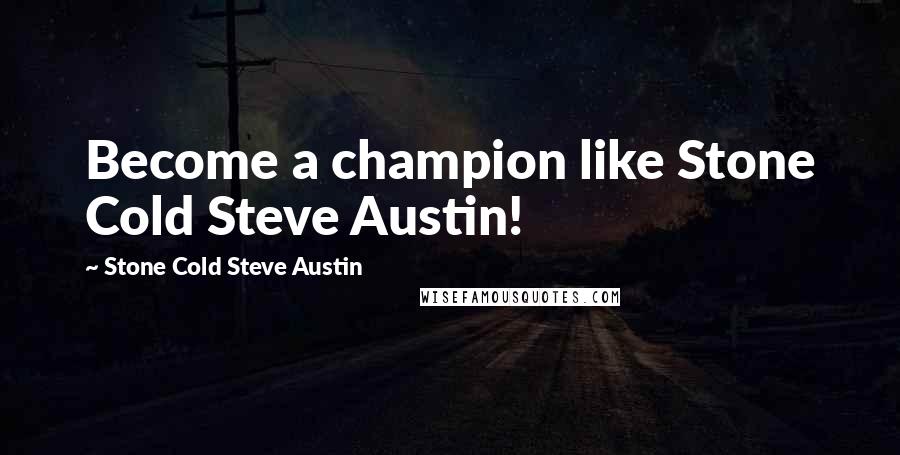 Stone Cold Steve Austin Quotes: Become a champion like Stone Cold Steve Austin!