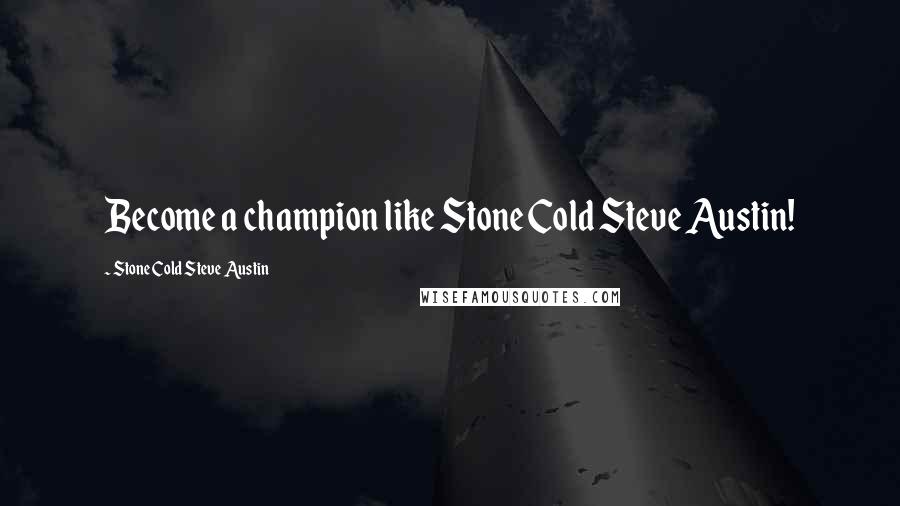 Stone Cold Steve Austin Quotes: Become a champion like Stone Cold Steve Austin!