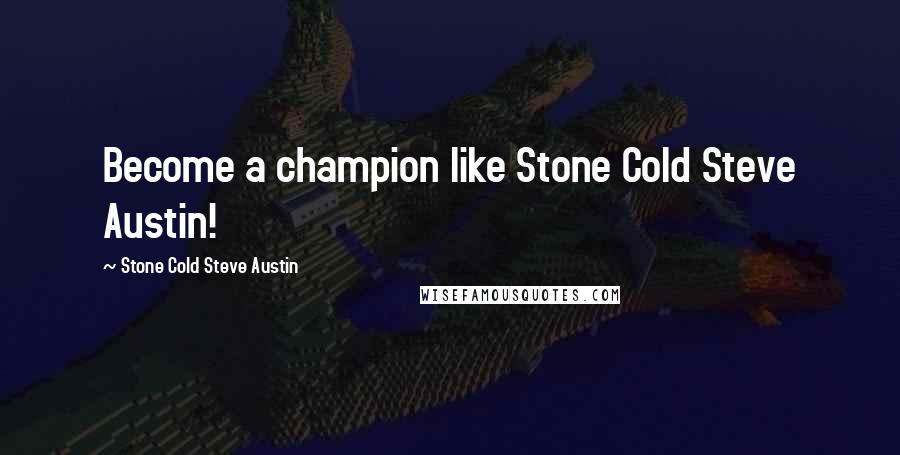 Stone Cold Steve Austin Quotes: Become a champion like Stone Cold Steve Austin!