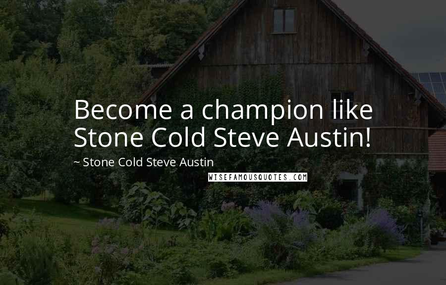 Stone Cold Steve Austin Quotes: Become a champion like Stone Cold Steve Austin!