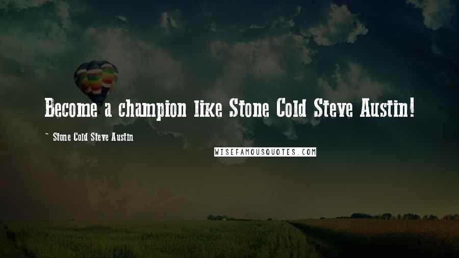 Stone Cold Steve Austin Quotes: Become a champion like Stone Cold Steve Austin!