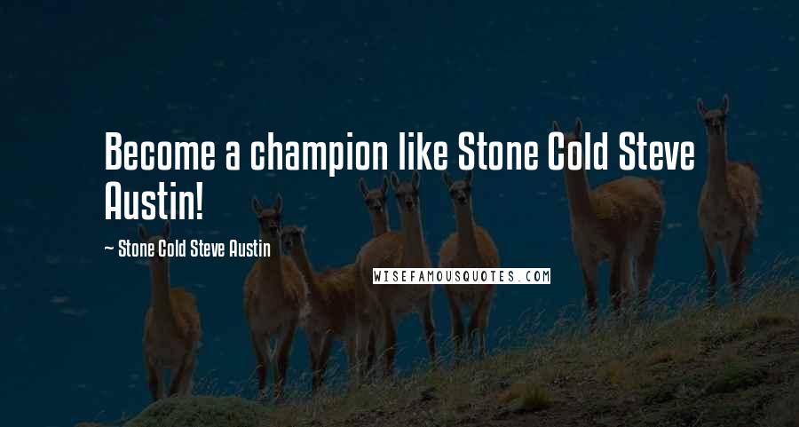 Stone Cold Steve Austin Quotes: Become a champion like Stone Cold Steve Austin!