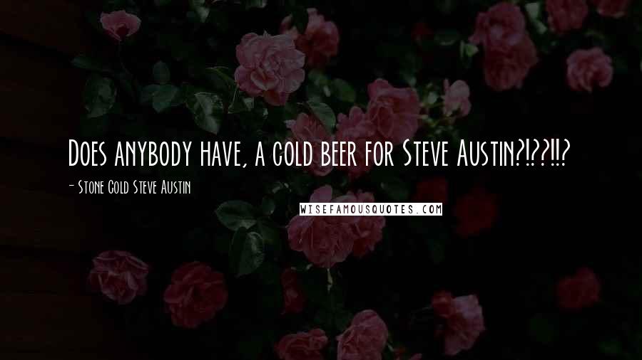 Stone Cold Steve Austin Quotes: Does anybody have, a cold beer for Steve Austin?!??!!?