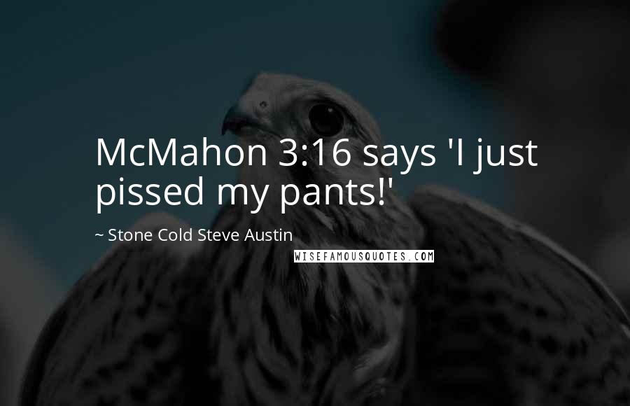 Stone Cold Steve Austin Quotes: McMahon 3:16 says 'I just pissed my pants!'